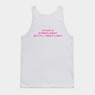 I'm Not A Gynecologist But I'll Take A Look Tank Top